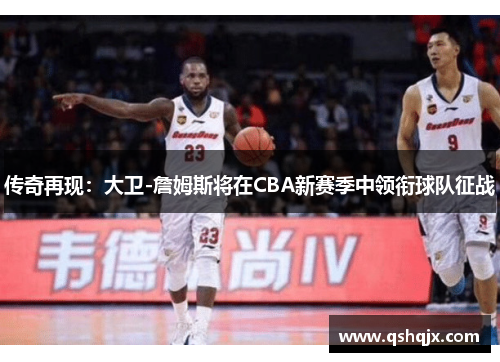 传奇再现：大卫-詹姆斯将在CBA新赛季中领衔球队征战