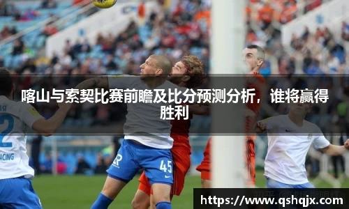 yy易游喀山与索契比赛前瞻及比分预测分析，谁将赢得胜利